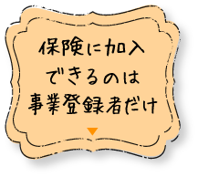 保険に加入できるのは事業登録者だけ